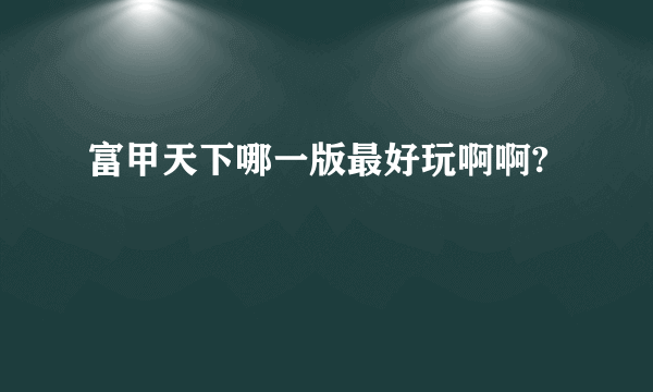 富甲天下哪一版最好玩啊啊?