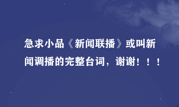 急求小品《新闻联播》或叫新闻调播的完整台词，谢谢！！！