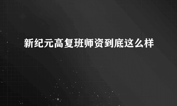 新纪元高复班师资到底这么样