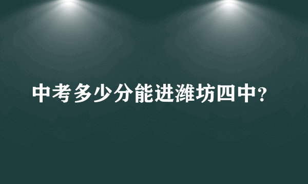 中考多少分能进潍坊四中？