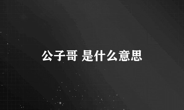 公子哥 是什么意思