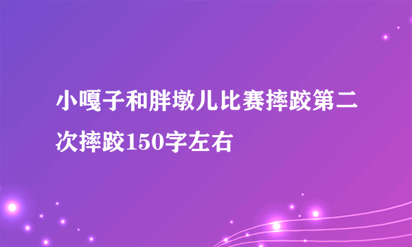 小嘎子和胖墩儿比赛摔跤第二次摔跤150字左右