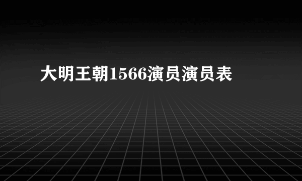 大明王朝1566演员演员表