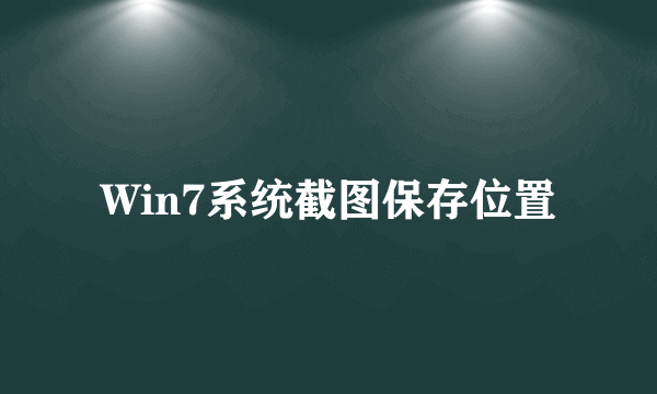 Win7系统截图保存位置