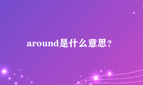 around是什么意思？