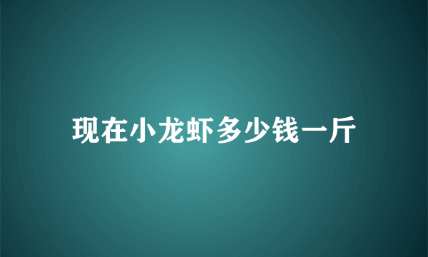 现在小龙虾多少钱一斤