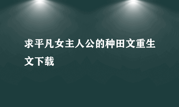 求平凡女主人公的种田文重生文下载