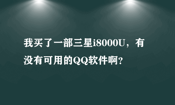 我买了一部三星i8000U，有没有可用的QQ软件啊？