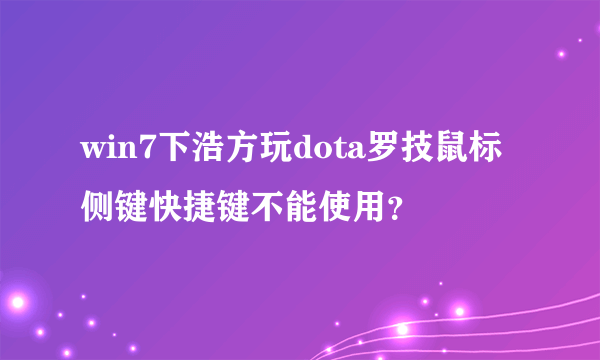 win7下浩方玩dota罗技鼠标侧键快捷键不能使用？