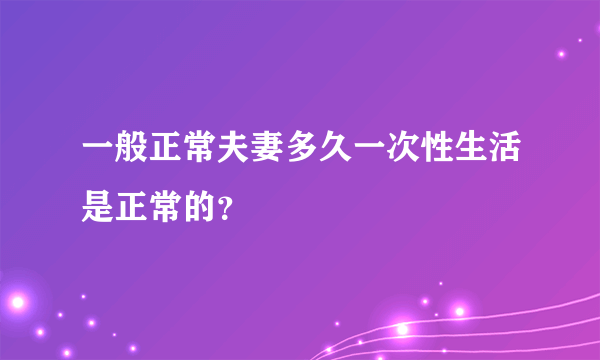 一般正常夫妻多久一次性生活是正常的？