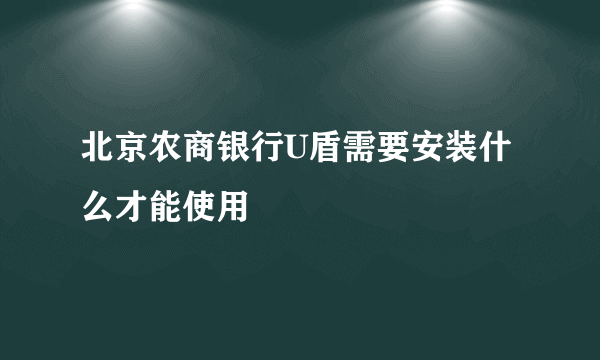 北京农商银行U盾需要安装什么才能使用