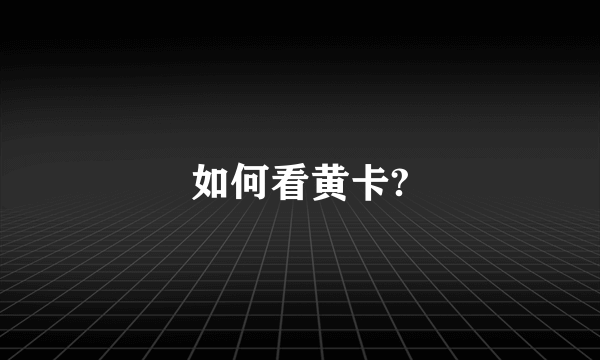 如何看黄卡?