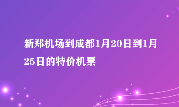 新郑机场到成都1月20日到1月25日的特价机票