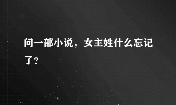 问一部小说，女主姓什么忘记了？