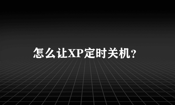 怎么让XP定时关机？