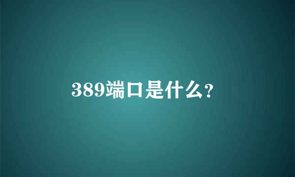 389端口是什么？