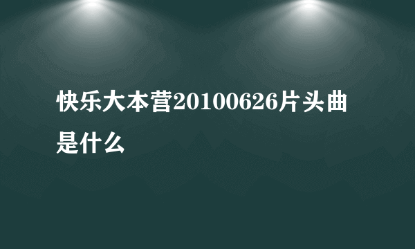 快乐大本营20100626片头曲是什么