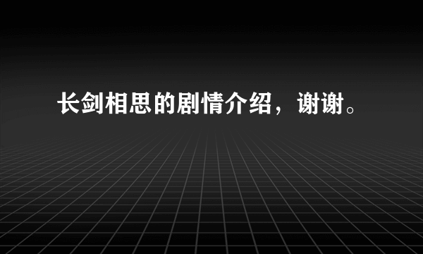 长剑相思的剧情介绍，谢谢。