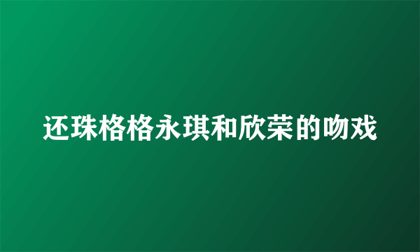 还珠格格永琪和欣荣的吻戏