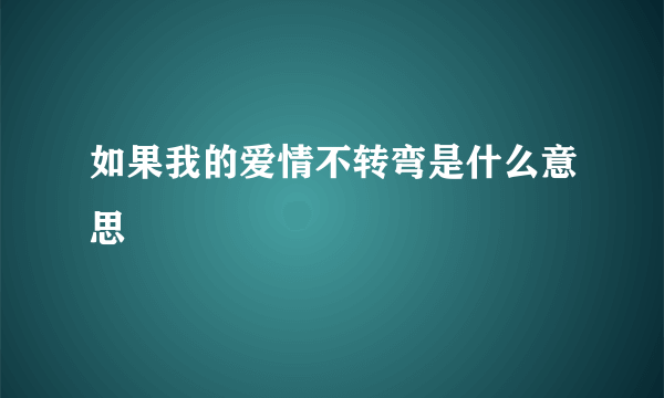 如果我的爱情不转弯是什么意思