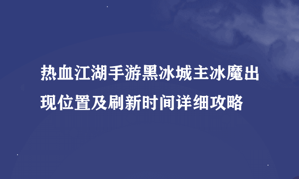 热血江湖手游黑冰城主冰魔出现位置及刷新时间详细攻略