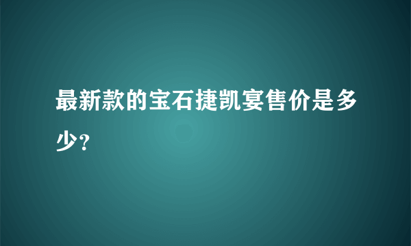 最新款的宝石捷凯宴售价是多少？