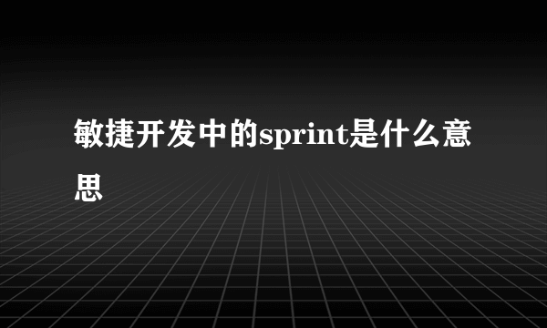 敏捷开发中的sprint是什么意思