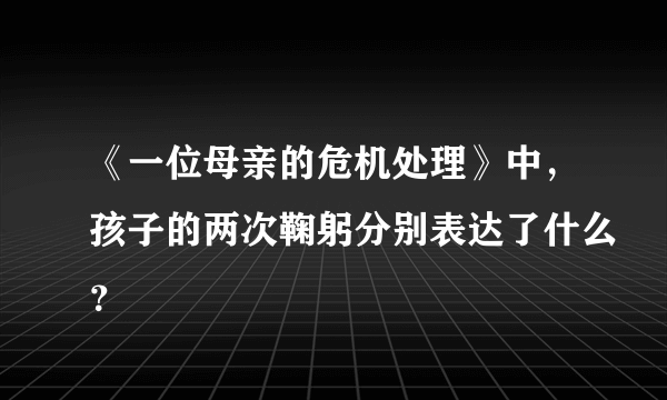 《一位母亲的危机处理》中，孩子的两次鞠躬分别表达了什么？