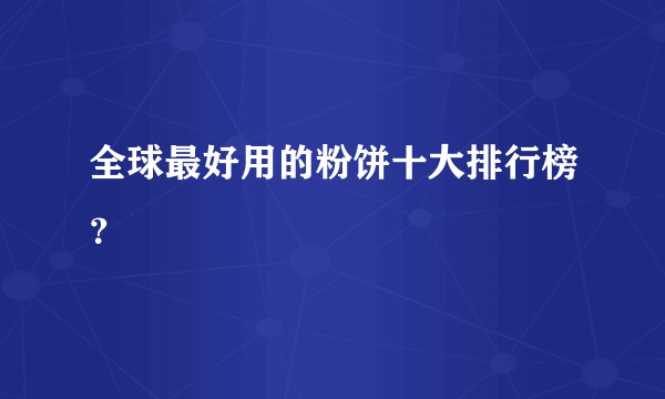 全球最好用的粉饼十大排行榜？