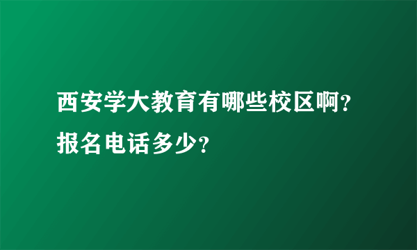 西安学大教育有哪些校区啊？报名电话多少？