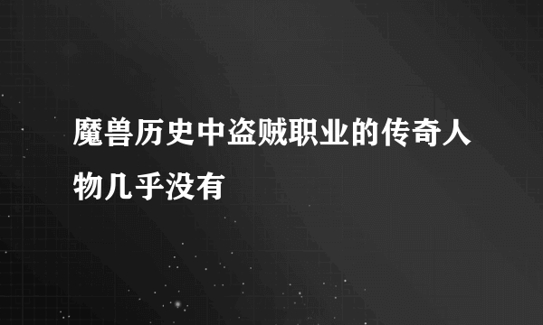 魔兽历史中盗贼职业的传奇人物几乎没有