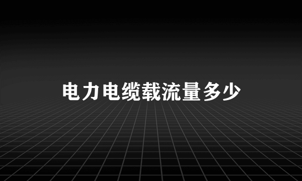 电力电缆载流量多少