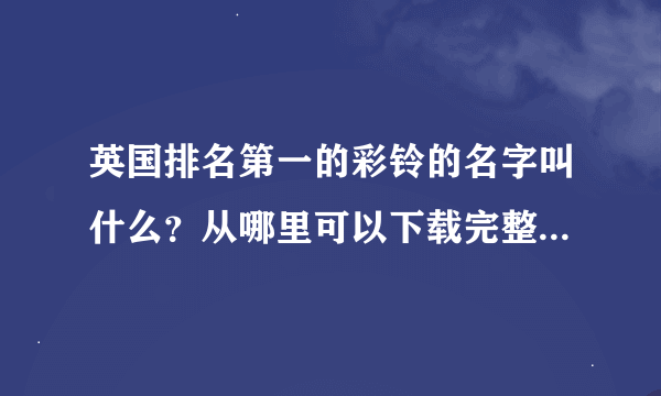 英国排名第一的彩铃的名字叫什么？从哪里可以下载完整的歌曲？