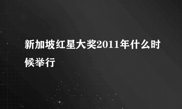 新加坡红星大奖2011年什么时候举行