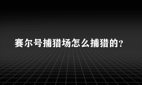 赛尔号捕猎场怎么捕猎的？