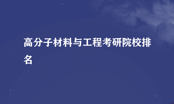 高分子材料与工程考研院校排名