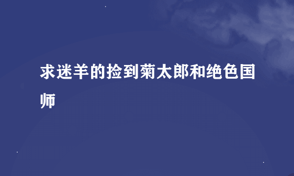 求迷羊的捡到菊太郎和绝色国师