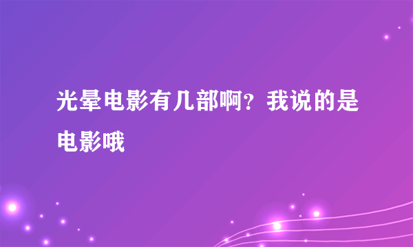 光晕电影有几部啊？我说的是电影哦