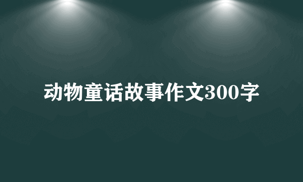 动物童话故事作文300字