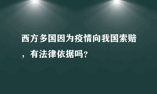 西方多国因为疫情向我国索赔，有法律依据吗？