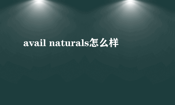 avail naturals怎么样