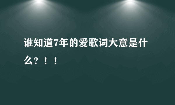 谁知道7年的爱歌词大意是什么？！！