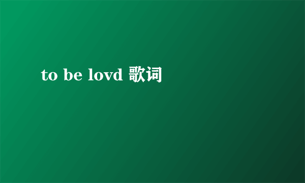 to be lovd 歌词