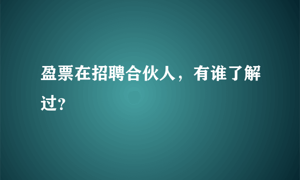 盈票在招聘合伙人，有谁了解过？