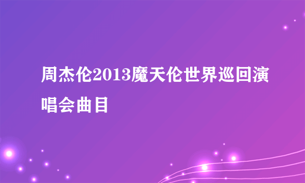 周杰伦2013魔天伦世界巡回演唱会曲目