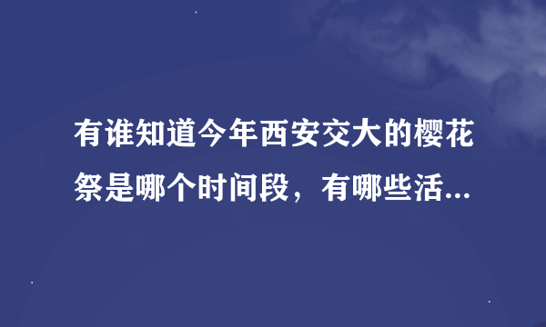 有谁知道今年西安交大的樱花祭是哪个时间段，有哪些活动，时间越具体越好。