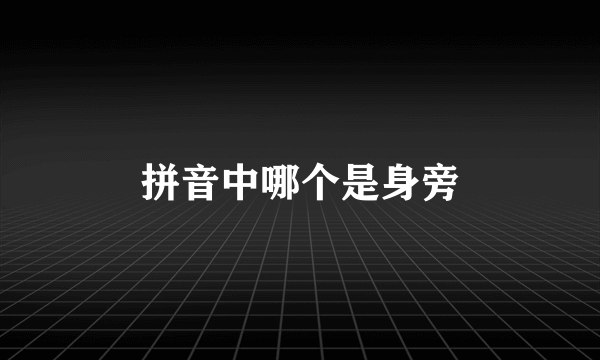 拼音中哪个是身旁