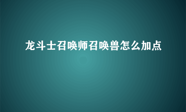 龙斗士召唤师召唤兽怎么加点