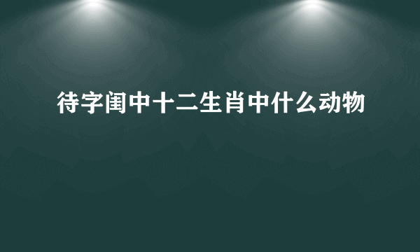 待字闺中十二生肖中什么动物