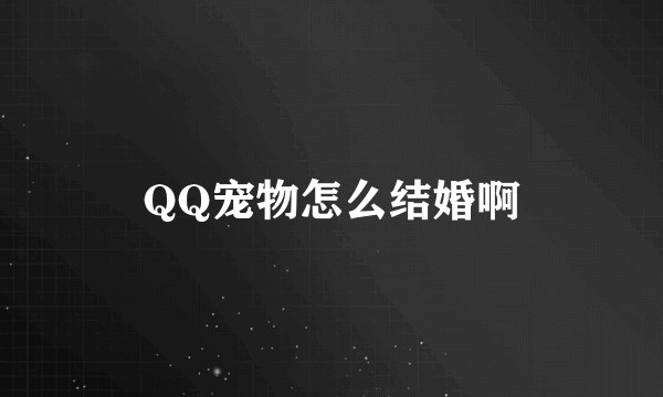 QQ宠物怎么结婚啊